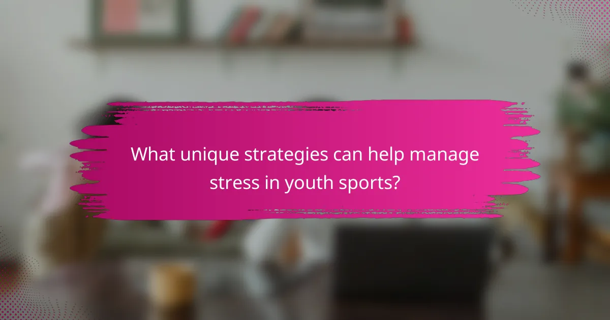 What unique strategies can help manage stress in youth sports?